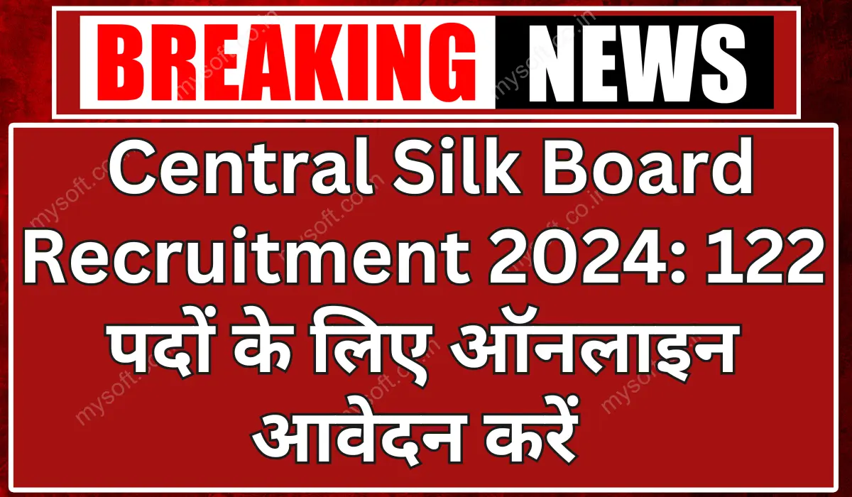 Central Silk Board (CSB) Recruitment 2024 Apply for 122 Vacancies in Pre-Cocoon Sector