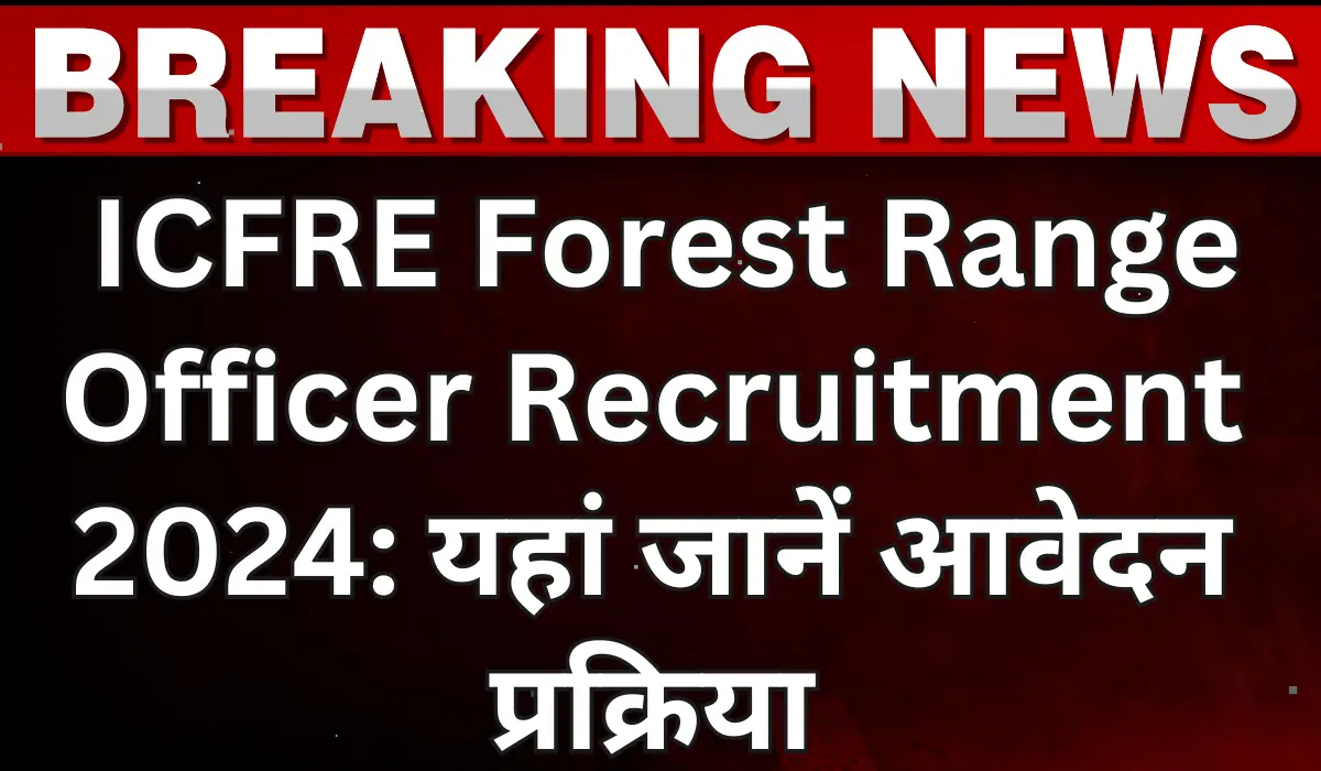 ICFRE Forest Range Officer Recruitment 2024