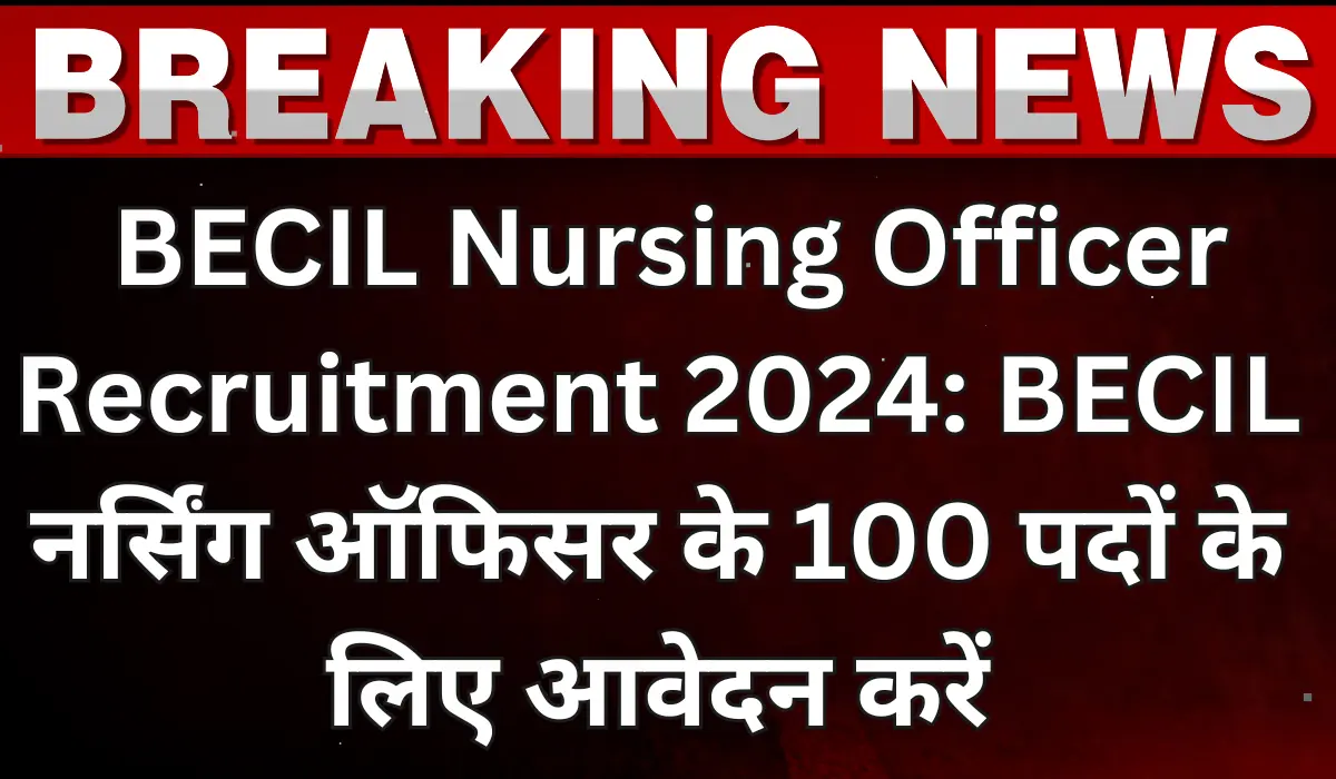 BECIL Nursing Officer Recruitment 2024, Check Eligibility, Selection, How to Apply