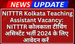 NITTTR Kolkata Teaching Assistant Recruitment 2024 Apply Now