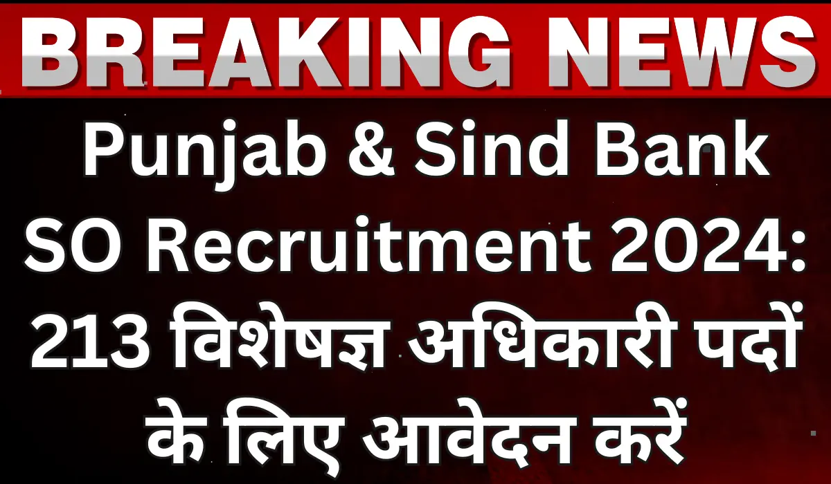 Punjab & Sind Bank SO Recruitment 2024 Apply for 213 Vacancies