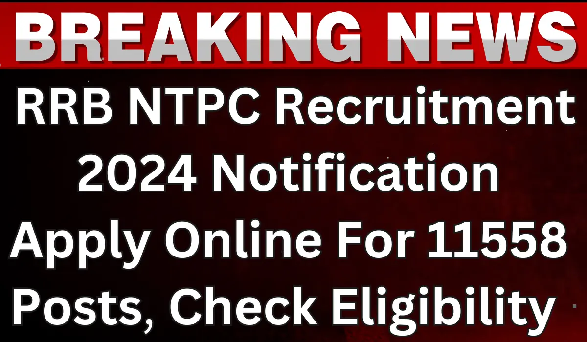 RRB NTPC Recruitment 2024 Notification Apply Online For 11558 Posts, Check Eligibility