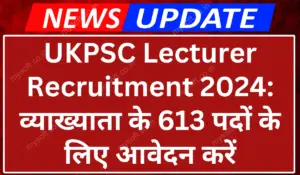 UKPSC Lecturer Recruitment 2024 Notification Out for 613 Posts