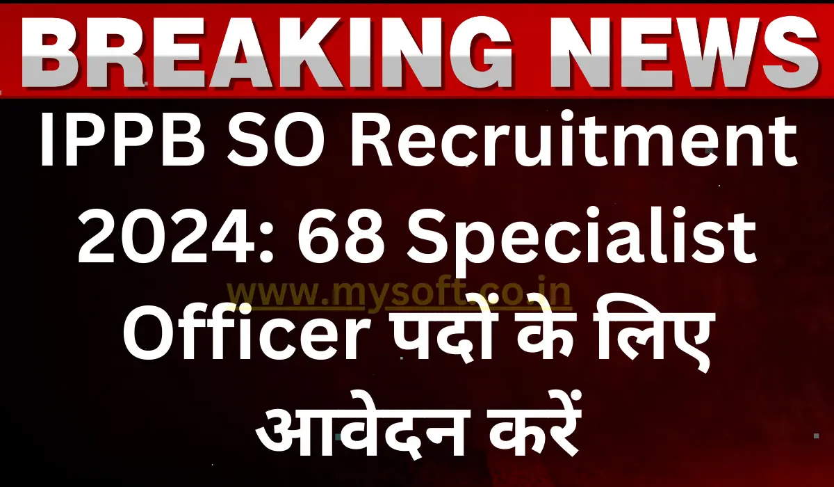 IPPB SO Recruitment 2024 Notification Out for 68 Specialist Officers